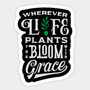 Wherever life plants you, bloom with grace Sticker